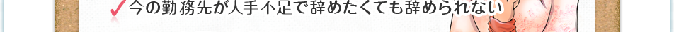 今の勤務先が人手不足で辞めたくても辞められない