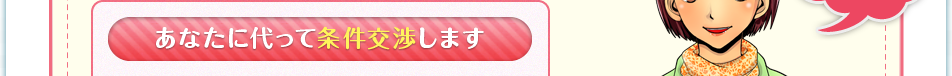 あなたに代って条件交渉します