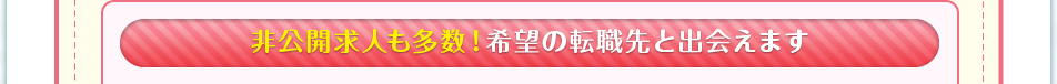 非公開求人も多数！希望の転職先と出会えます